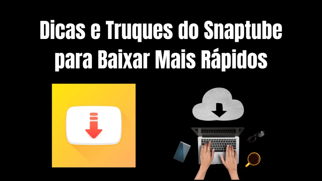 Dicas e Truques do Snaptube para Baixar Mais Rápidos