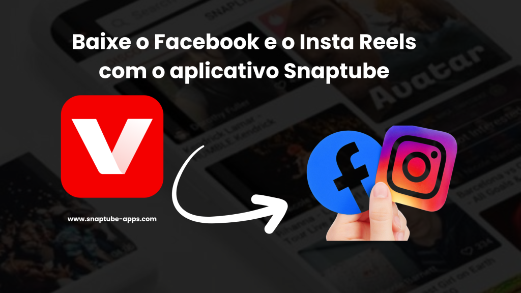 Baixe o Facebook e o Insta Reels com o aplicativo Snaptube