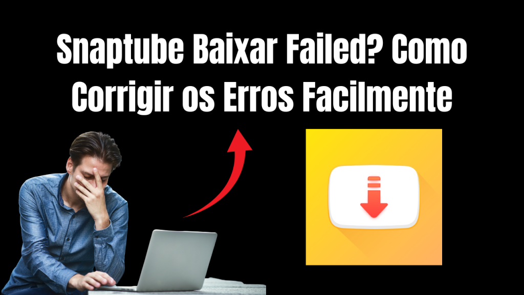 Snaptube Baixar falhou? Como Corrigir os Erros Facilmente