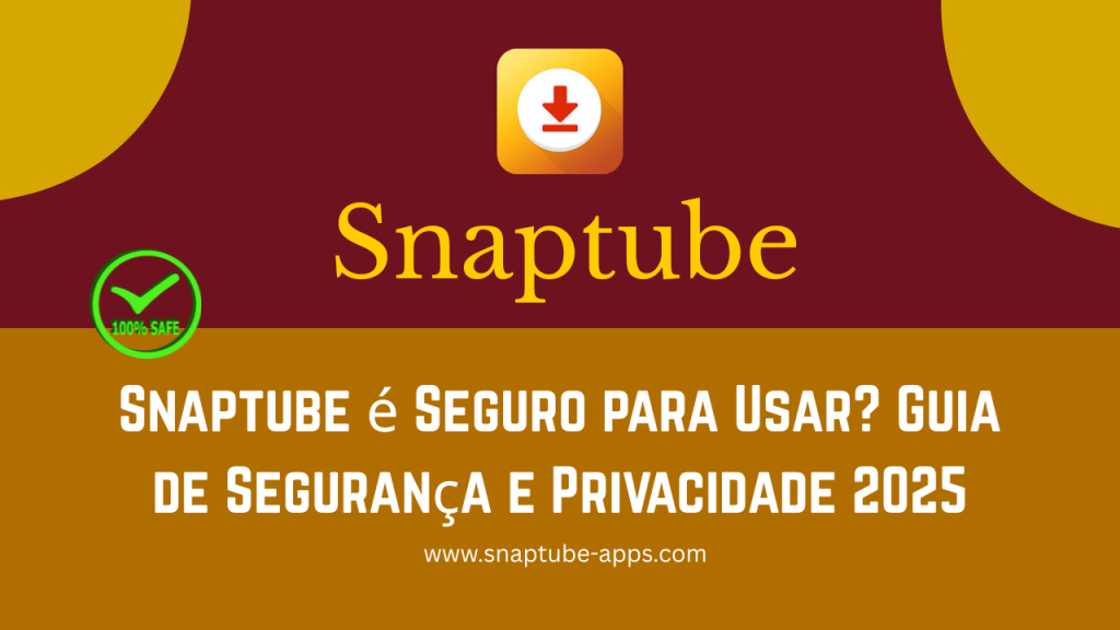 Snaptube é Seguro para Usar? Guia de Segurança e Privacidade 2025